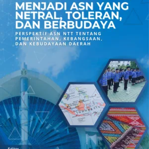 Menjadi ASN yang Netral, Toleran, dan Berbudaya: Perspektif ASN NTT tentang Pemerintahan, Kebangsaan, dan Kebudayaan Daerah